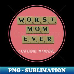 Worst Mom Ever Great Funny Gift Idea - PNG Transparent Sublimation Design - Spice Up Your Sublimation Projects