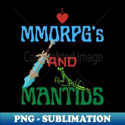 I Love Mmorpgs And Mantids - PNG Transparent Sublimation Design - Capture Imagination with Every Detail