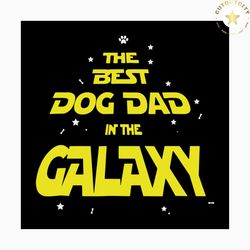 The best dog dad in the galaxy svg, fathers day svg, best dad svg, dog dad svg, galaxy svg, happy fathers day, father gi