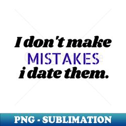 I dont make mistakes i date them - PNG Transparent Sublimation Design - Spice Up Your Sublimation Projects