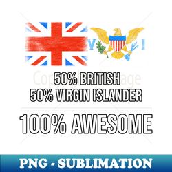 50 British 50 Virgin Islander 100 Awesome - Gift for Virgin Islander Heritage From Virgin Islands - Elegant Sublimation PNG Download - Unleash Your Inner Rebellion