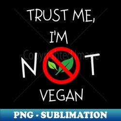 Trust Me Im Not Vegan - Trendy Sublimation Digital Download - Bring Your Designs to Life