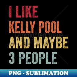 I Like Kelly pool  Maybe 3 People - Digital Sublimation Download File - Unleash Your Inner Rebellion
