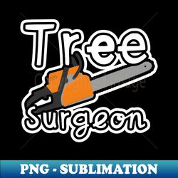 Tree Surgeon - PNG Sublimation Digital Download - Perfect for Sublimation Art
