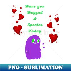 Hug A Specter - Signature Sublimation PNG File - Perfect for Sublimation Art