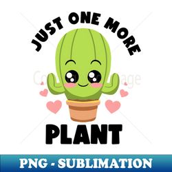 Just One More Plant Lovers Gardening Lover Botanic Cactus - PNG Sublimation Digital Download - Vibrant and Eye-Catching Typography