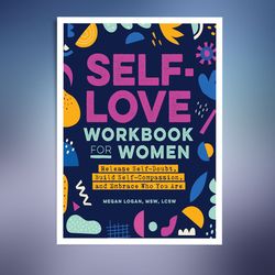 self-love workbook for women: release self-doubt, build self-compassion, and embrace who you are (self-help workbooks)