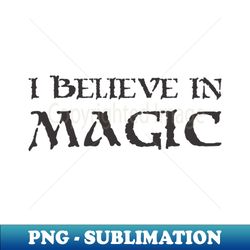 I believe in Magic - Special Edition Sublimation PNG File - Transform Your Sublimation Creations