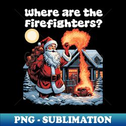 Where Are the Firefighters - Professional Sublimation Digital Download - Instantly Transform Your Sublimation Projects