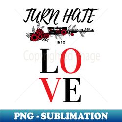 Turn hate into love - Unique Sublimation PNG Download - Perfect for Creative Projects