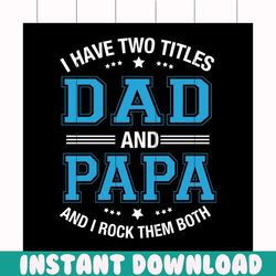 I have two blue titles dad and papa svg, fathers day svg, happy fathers day, father gift svg, daddy svg, daddy gift, dad