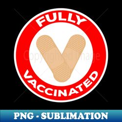 Fully Vaccinated - Creative Sublimation PNG Download - Stunning Sublimation Graphics