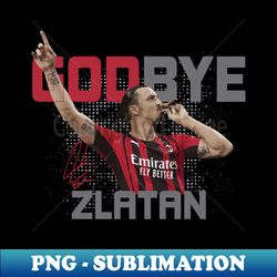Godbye Zlatan - Stylish Sublimation Digital Download - Transform Your Sublimation Creations