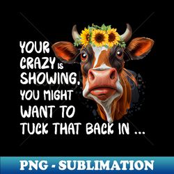 Your Crazy Is Showing - PNG Sublimation Digital Download - Create with Confidence
