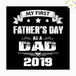 My first fathers day as a dad 2019 svg, fathers day svg, happy fathers day, father gift svg, daddy svg, daddy gift, dadd