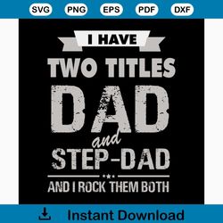 I have two titles dad and step dad and I rock them both svg, fathers day svg, happy fathers day, father gift svg, daddy
