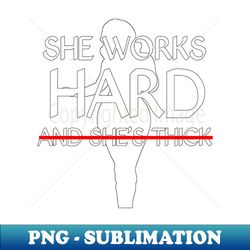 cool pride she works hard and she is thick - Decorative Sublimation PNG File - Fashionable and Fearless