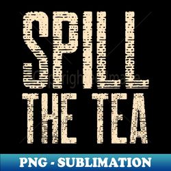 Spill the Tea Design - Stylish Sublimation Digital Download - Unleash Your Creativity