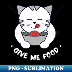 Give Me Food - Stylish Sublimation Digital Download - Bold & Eye-catching