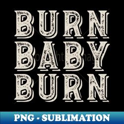 Fitness Saying Burn Baby Burn - Vintage Sublimation PNG Download - Enhance Your Apparel with Stunning Detail
