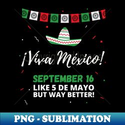 Viva Mexico Independence Day September 16 Like 5 de Mayo - Exclusive PNG Sublimation Download - Fashionable and Fearless