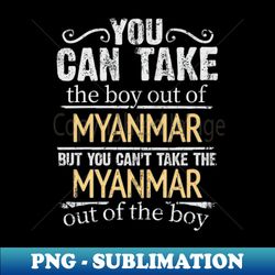 You Can Take The Boy Out Of Myanmar But You Cant Take The Myanmar Out Of The Boy - Gift for Burmese With Roots From Myanmar - Stylish Sublimation Digital Download - Unleash Your Creativity