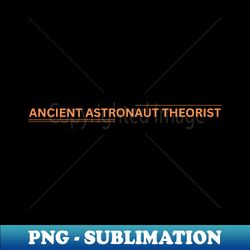 Ancient Astronaut Theorist - Creative Sublimation PNG Download - Create with Confidence