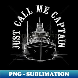 Just Call Me Captain Shipmaster Ship Captain Retro Style - Elegant Sublimation PNG Download - Transform Your Sublimation Creations