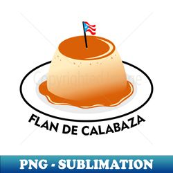 flan pumpkin puerto rican food dessert christmas thanksgiving - high-resolution png sublimation file - fashionable and fearless