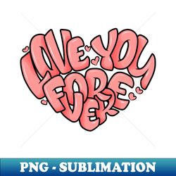 Love you forever - Professional Sublimation Digital Download - Stunning Sublimation Graphics