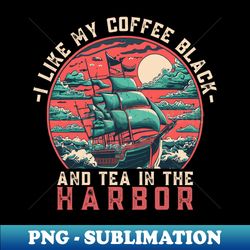 I like my coffee black and my tea in the harbor - High-Quality PNG Sublimation Download - Boost Your Success with this Inspirational PNG Download