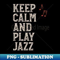 Keep Calm and Play Jazz - Exclusive Sublimation Digital File - Enhance Your Apparel with Stunning Detail