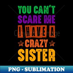 You Cant Scare Me I Have A Crazy Sister Funny Brother - Modern Sublimation PNG File - Boost Your Success with this Inspirational PNG Download
