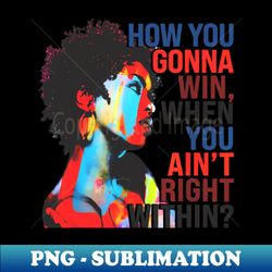 How You Gonna Win When You Aint Right Within - PNG Transparent Sublimation File - Spice Up Your Sublimation Projects