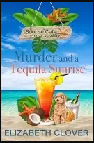 Murder and a Tequila Sunrise (A Sunrise Cafe Cozy Mystery Book 1) by Elizabeth Clover
