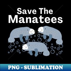 Save The Manatees - Professional Sublimation Digital Download - Boost Your Success with this Inspirational PNG Download