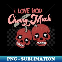 I Love You Cherry Much - PNG Transparent Digital Download File for Sublimation - Vibrant and Eye-Catching Typography