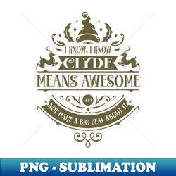 best clyde ever awesome clyde name personalized christmas gift - png sublimation digital download - perfect for personalization