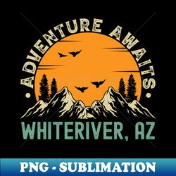 Whiteriver Arizona - Adventure Awaits - Whiteriver AZ Vintage Sunset - Professional Sublimation Digital Download - Fashionable and Fearless