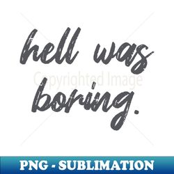 Hell Was Boring - Signature Sublimation PNG File - Unleash Your Creativity