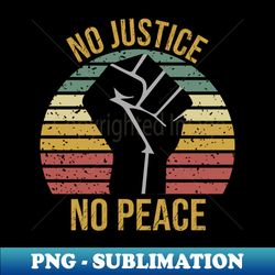 No Justice No Peace - Artistic Sublimation Digital File - Fashionable and Fearless
