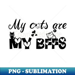 My cats are my bffs - Digital Sublimation Download File - Create with Confidence