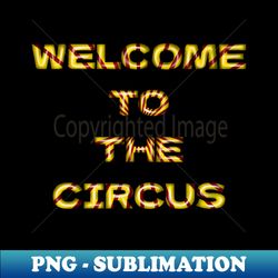 Welcome to the CIRCUS - PNG Transparent Digital Download File for Sublimation - Unleash Your Inner Rebellion