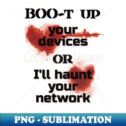 BOO-t up your devices or Ill haunt your network - Professional Sublimation Digital Download - Bold & Eye-catching