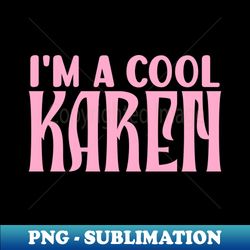 Im a cool Karen - Trendy Sublimation Digital Download - Perfect for Sublimation Mastery