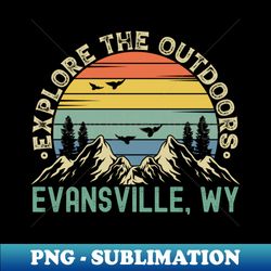 Evansville Wyoming - Explore The Outdoors - Evansville WY Colorful Vintage Sunset - Modern Sublimation PNG File - Perfect for Personalization