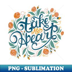 Take my heart  you are enough - Artistic Sublimation Digital File - Stunning Sublimation Graphics