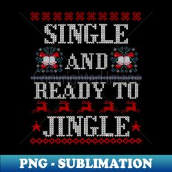 Single and Ready to Jingle - Instant Sublimation Digital Download - Create with Confidence