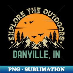 Danville Indiana - Explore The Outdoors - Danville IN Vintage Sunset - Special Edition Sublimation PNG File - Spice Up Your Sublimation Projects