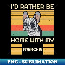 Vintage Design - Id Rather Be - French Bulldog Puppy - Vintage Sublimation PNG Download - Enhance Your Apparel with Stunning Detail